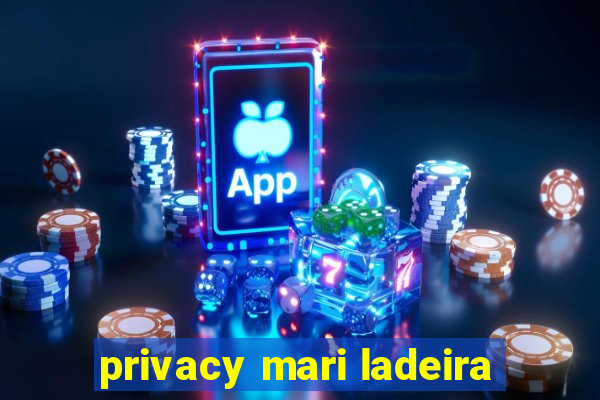 privacy mari ladeira